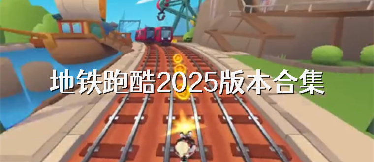 地铁跑酷2025版本合集