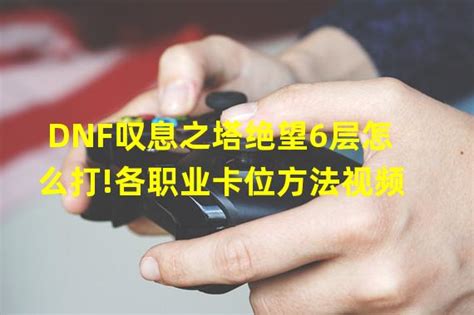 DNF叹息之塔怎么过？攻略详解 4