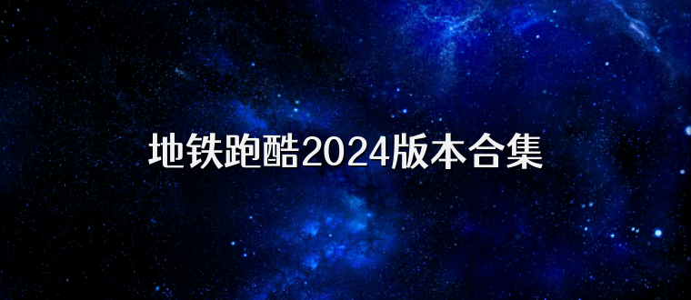 地铁跑酷2024版本合集