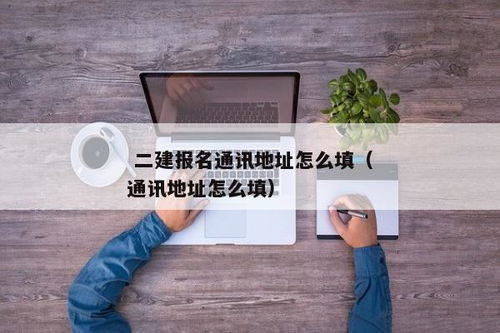 如何正确填写二建报名中的通讯地址？ 3