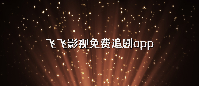 飞飞影视免费追剧app