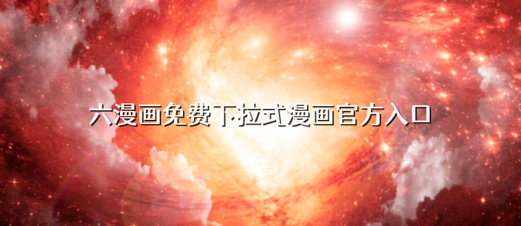 六漫画免费下拉式漫画官方入口