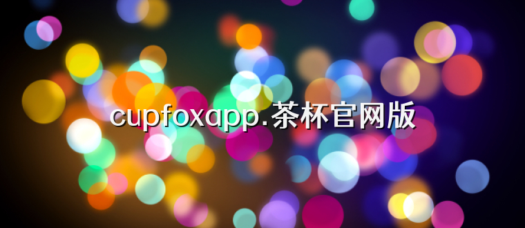 cupfoxapp.茶杯官网版