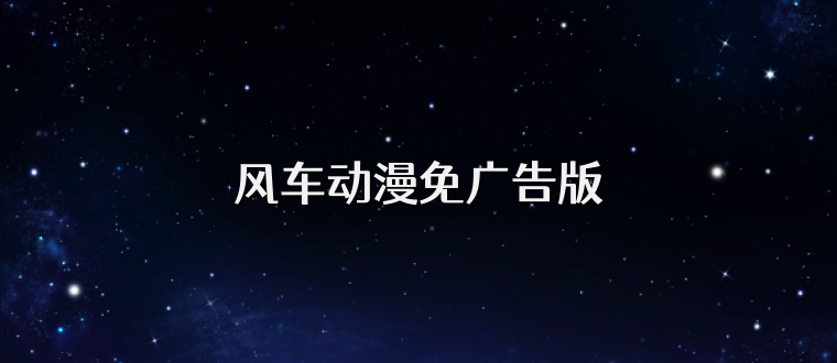 风车动漫免广告版