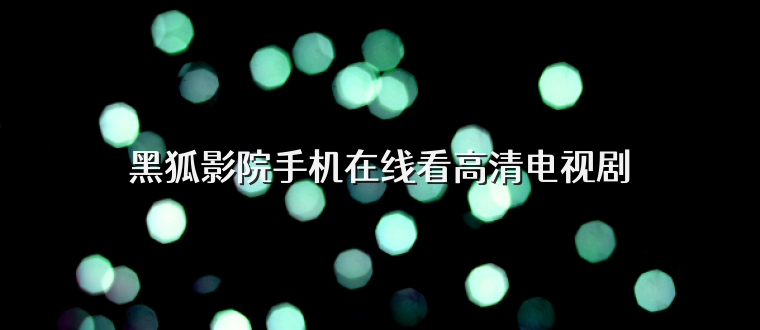 黑狐影院手机在线看高清电视剧