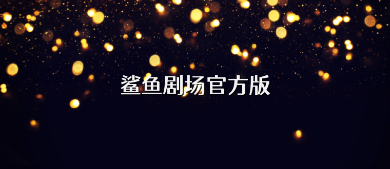 鲨鱼剧场官方版