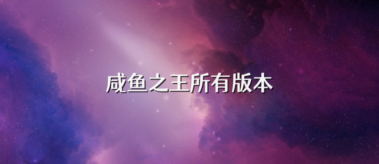 咸鱼之王所有版本