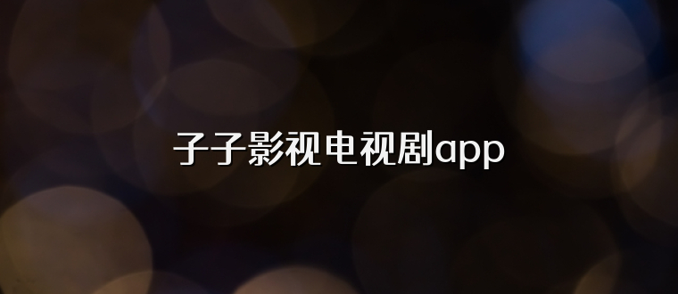子子影视电视剧app