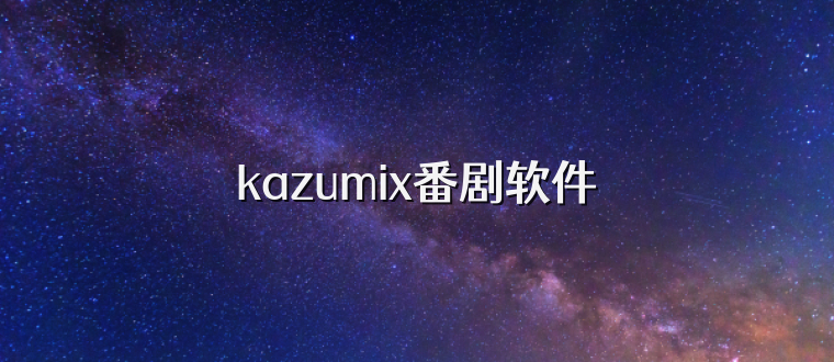 kazumix番剧软件