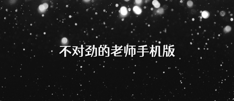 不对劲的老师手机版