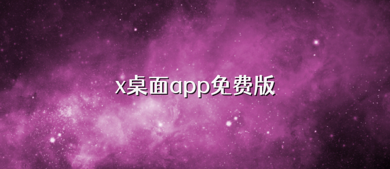 x桌面app免费版