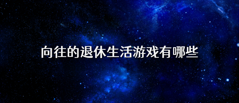 向往的退休生活游戏有哪些