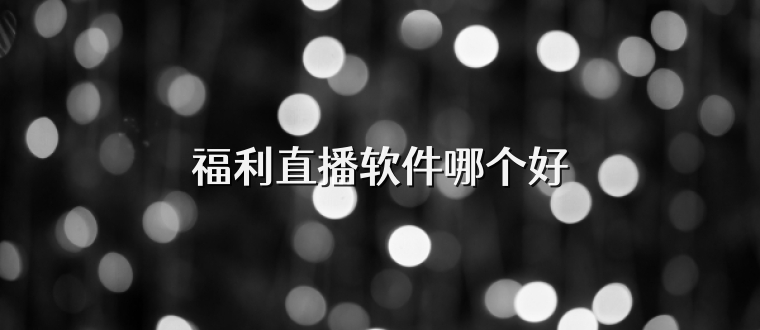 福利直播软件哪个好
