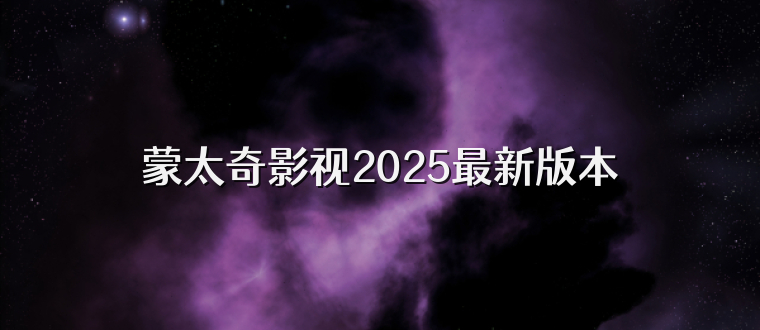 蒙太奇影视2025最新版本