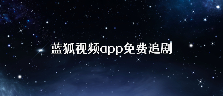 蓝狐视频app免费追剧