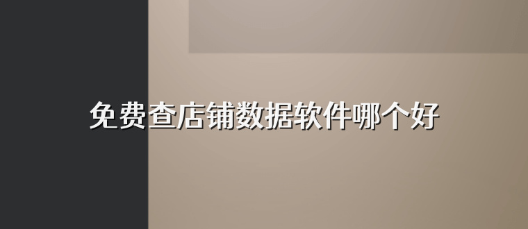 免费查店铺数据软件哪个好