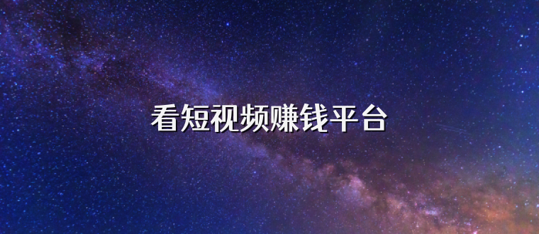 看短视频赚钱平台