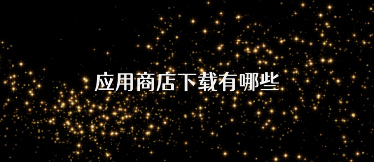 应用商店下载有哪些