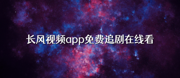 长风视频app免费追剧在线看