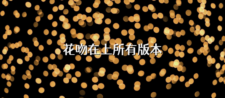 花吻在上所有版本