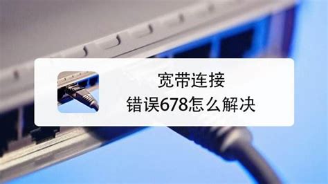 轻松解决宽带连接错误678的实用方法 4