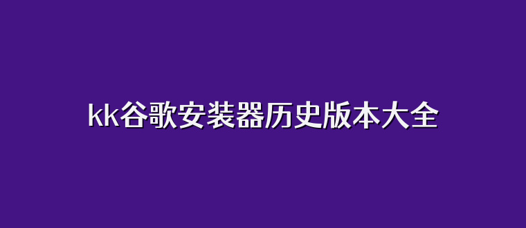 kk谷歌安装器历史版本大全