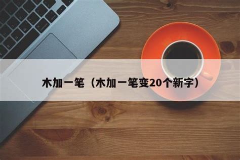 一笔之变，揭秘'木'字如何化身20个全新汉字，创意无限等你来发现！ 2