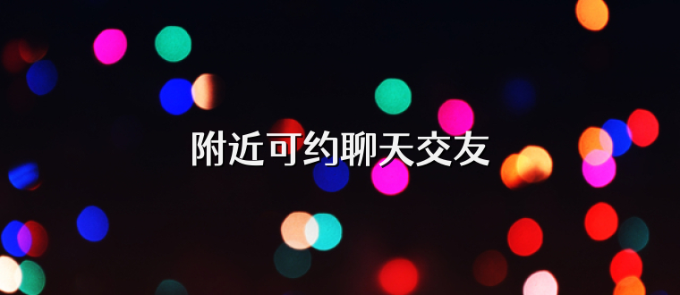 附近可约聊天交友