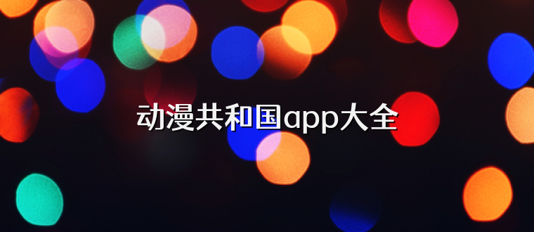 动漫共和国app大全