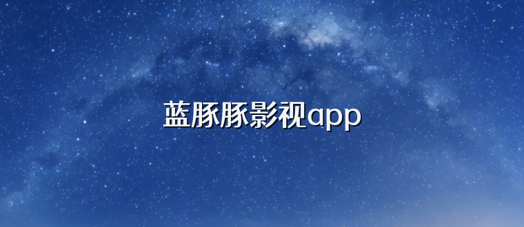 蓝豚豚影视app