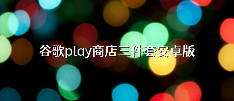 谷歌play商店三件套安卓版